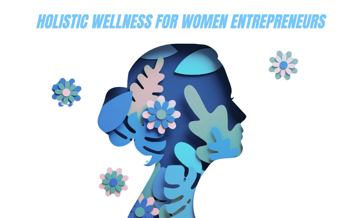 Holistic Wellness for Women Entrepreneurs Holistic Wellness for Women Entrepreneurs